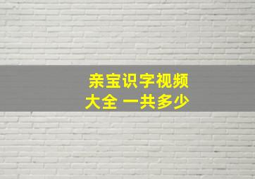 亲宝识字视频大全 一共多少